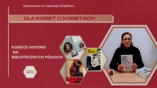 DLA KOBIET O KOBIETACH - KOBIECE HISTORIE NA BIBLIOTECZNYCH PÓŁKACH